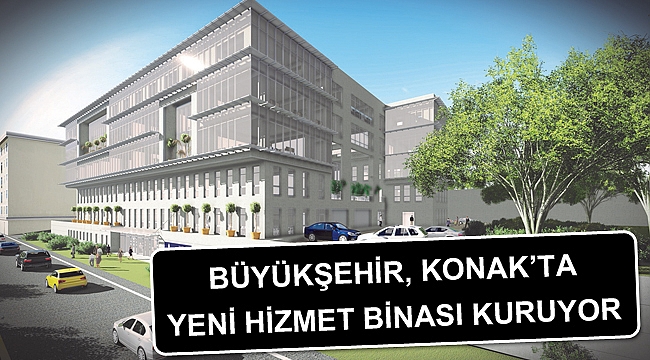 Büyükşehir, Konak’ta yeni hizmet binası kuruyor