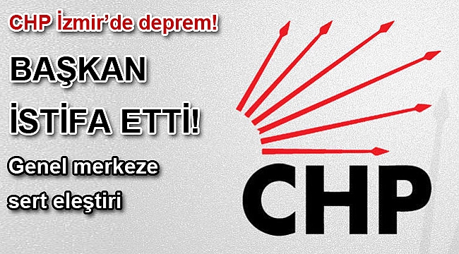 CHP İzmir'de şok! Başkan istifa etti