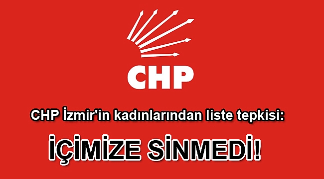 CHP İzmir'in kadınlarından liste tepkisi: İçimize sinmedi!