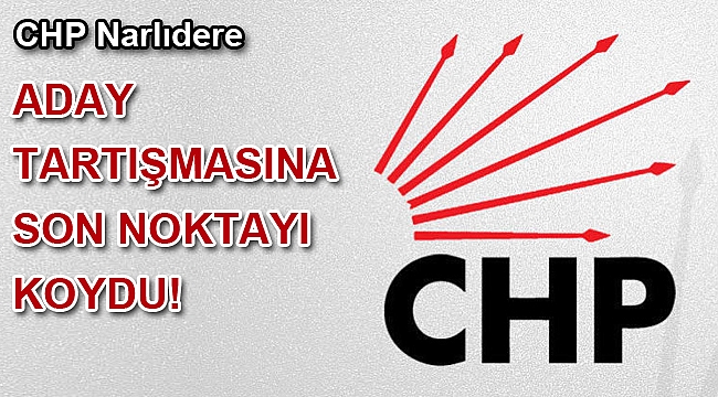 CHP Narlıdere aday tartışmasına son noktayı koydu!