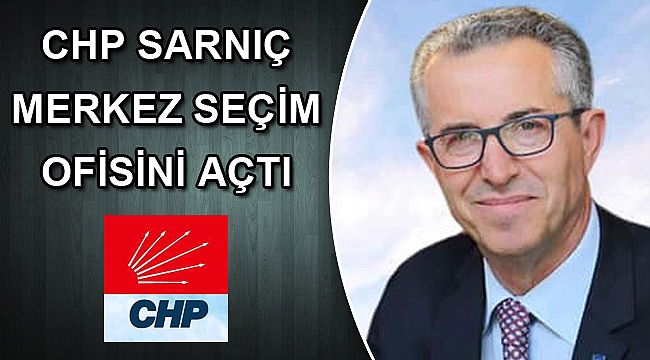 CHP SARNIÇ MERKEZ SEÇİM OFİSİNİ AÇTI