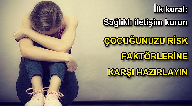 ÇOCUĞUNUZU RİSK FAKTÖRLERİNE KARŞI HAZIRLAYIN