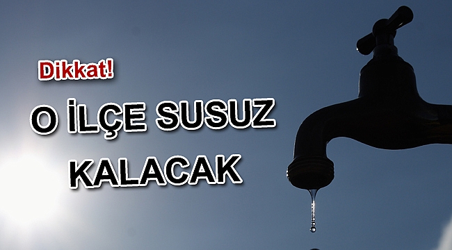 Dikkat! o ilçe susuz kalacak