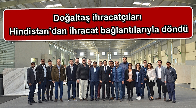 Doğaltaş ihracatçıları Hindistan’dan ihracat bağlantılarıyla döndü