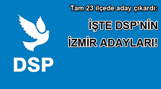 DSP İzmir'deki 23 ilçede aday çıkardı!