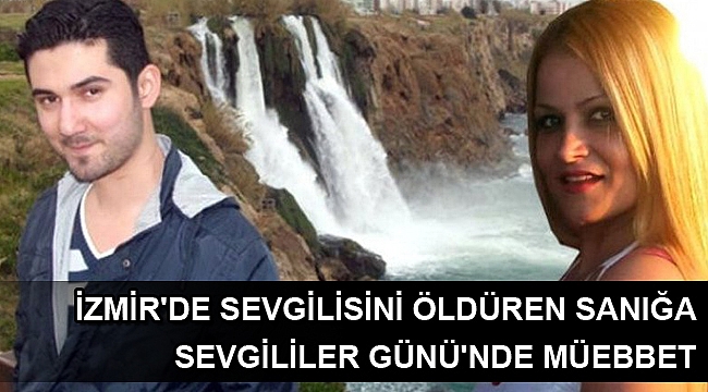İzmir'de sevgilisini öldüren sanığa, Sevgililer Günü'nde müebbet hapis cezası