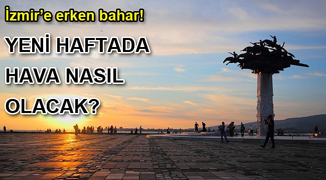 İzmir'e erken bahar! Yeni haftada hava nasıl olacak?