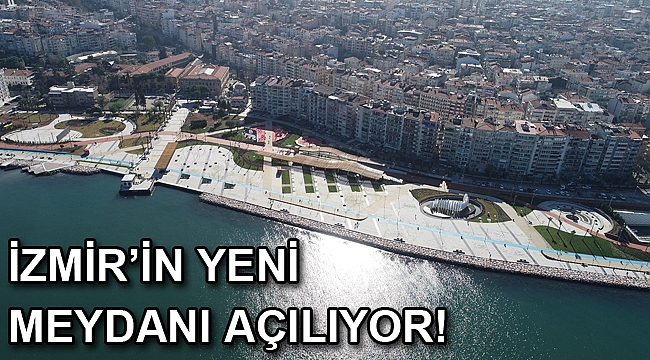 İzmir’in yeni meydanı açılıyor
