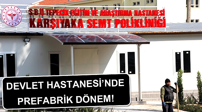 KARŞIYAKA DEVLET HASTANESİ ‘PREFABRİK POLİKLİNİK’ OLUYOR…