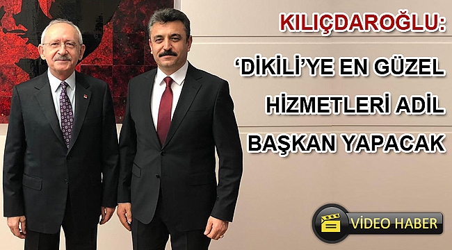 Kılıçdaroğlu'ndan Dikili'ye Mesaj Var