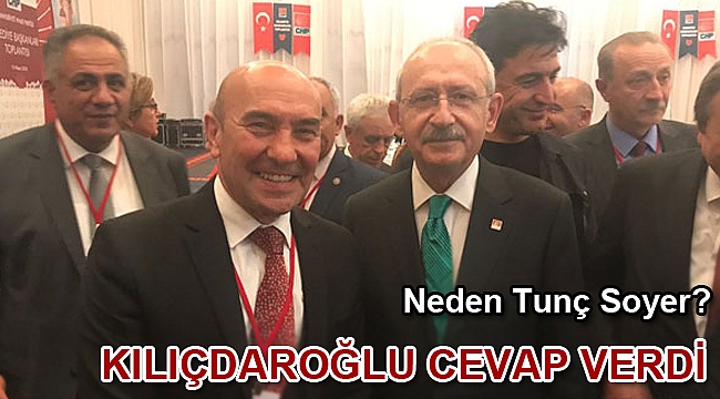 Neden Tunç Soyer? Kılıçdaroğlu cevap verdi