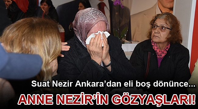 Nezir Kılıçdaroğlu ile görüşemedi; Annenin gözyaşları