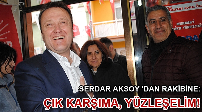 SERDAR AKSOY 'DAN RAKİBİNE: ÇIK KARŞIMA, YÜZLEŞELİM!