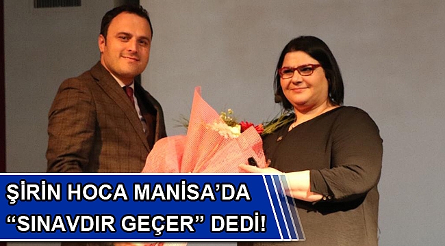 Şirin hoca Manisa’da “Sınavdır Geçer” dedi!
