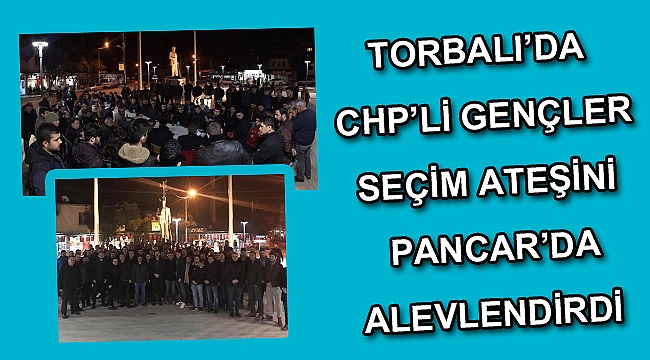 Torbalı’da CHP’li Gençler Seçim Ateşini Pancar’da Alevlendirdi