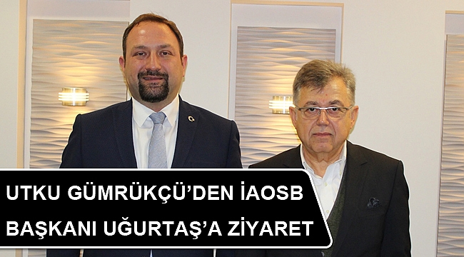 UTKU GÜMRÜKÇÜ’DEN İAOSB BAŞKANI UĞURTAŞ’A ZİYARET