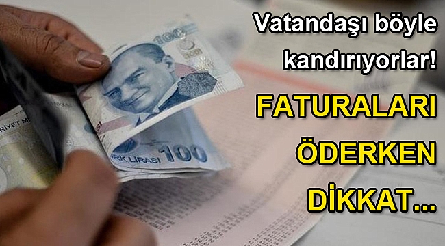 Vatandaşı böyle kandırıyorlar! Faturaları öderken dikkat...