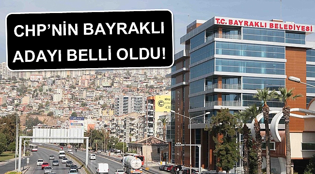 Ve açıklandı! CHP Bayraklı adayı belli oldu!