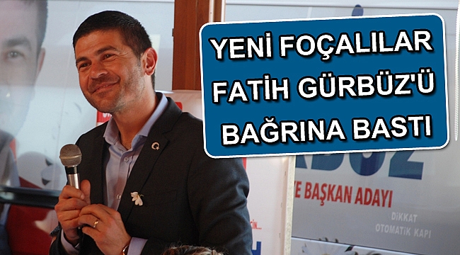 YENİ FOÇALILAR FATİH GÜRBÜZ'Ü BAĞRINA BASTI