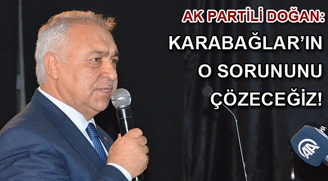 AK PARTİLİ DOĞAN: KARABAĞLAR’IN KENTSEL DÖNÜŞÜM SORUNUNU ÇÖZECEĞİZ