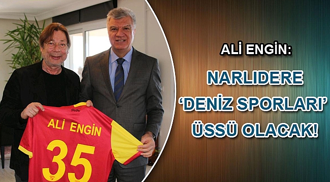 Ali Engin: Narlıdere ‘deniz sporları’ üssü olacak!