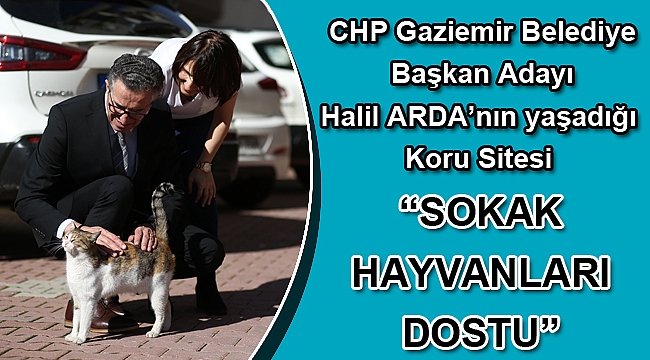 CHP Gaziemir Belediye Başkan Adayı Halil ARDA’nın yaşadığı Koru Sitesi “ Sokak Hayvanları Dostu”