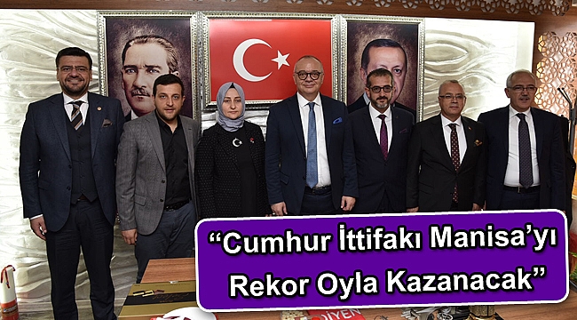 “Cumhur İttifakı Manisa’yı Rekor Oyla Kazanacak”
