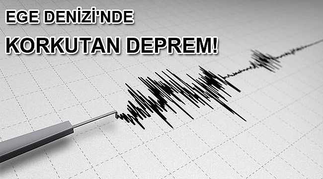 Ege Denizi'nde korkutan deprem!