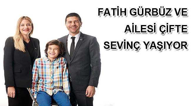 Fatih Gürbüz ve ailesi çifte sevinç yaşıyor