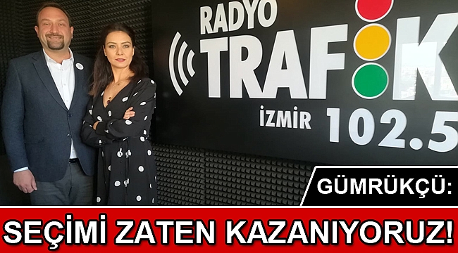GÜMRÜKÇÜ: SEÇİMİ ZATEN KAZANIYORUZ!