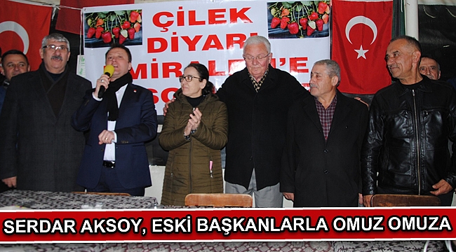 SERDAR AKSOY, ESKİ BAŞKANLARLA OMUZ OMUZA