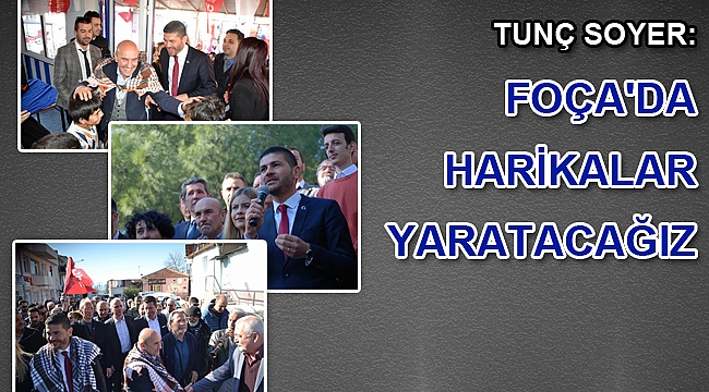 Tunç Soyer: Foça'da Harikalar Yaratacağız
