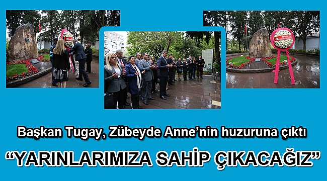 Başkan Tugay, Zübeyde Anne’nin huzuruna çıktı