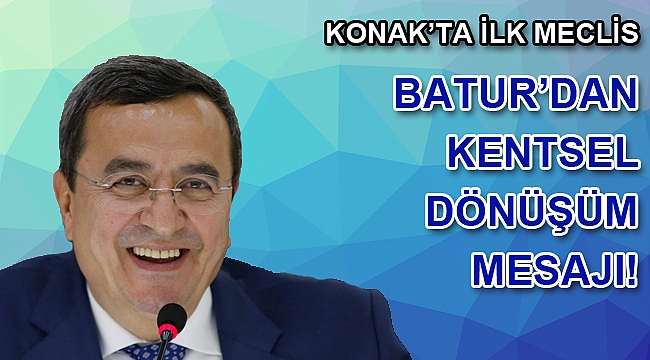 Batur İlk Meclis toplantısında Kentsel dönüşüm mesajı verdi
