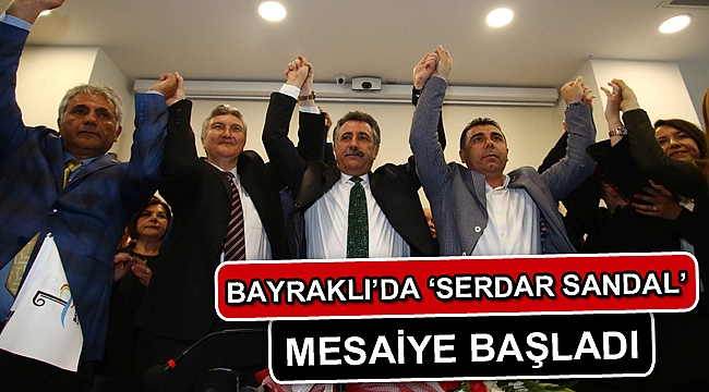 BAYRAKLI’DA ‘SERDAR SANDAL’ MESAİYE BAŞLADI