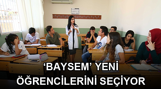 ‘BAYSEM’ YENİ ÖĞRENCİLERİNİ SEÇİYOR