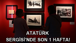 ATATÜRK SERGİSİ’NDE SON 1 HAFTA