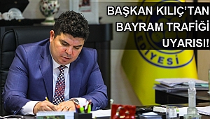 Başkan Kılıç’tan bayram trafiği uyarısı 