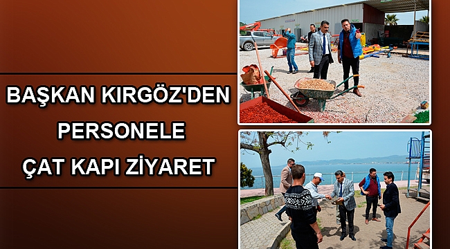 Başkan Kırgöz'den Personele Çat Kapı Ziyaret