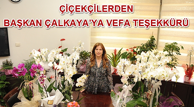 Çiçekçilerden Başkan Çalkaya’ya vefa teşekkürü