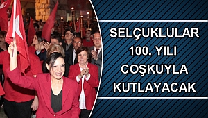 Selçuklular 100. Yılı coşkuyla kutlayacak