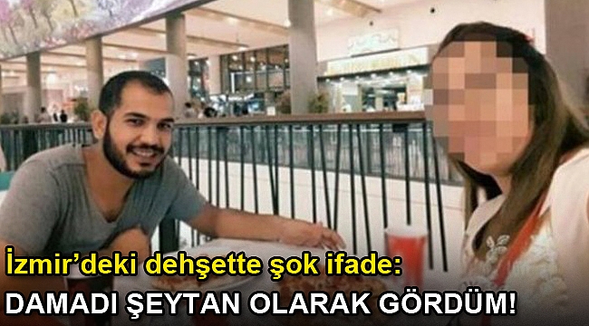 Kayınbirader dehşetinde şok ifade: 'Damadı şeytan olarak gördüm'
