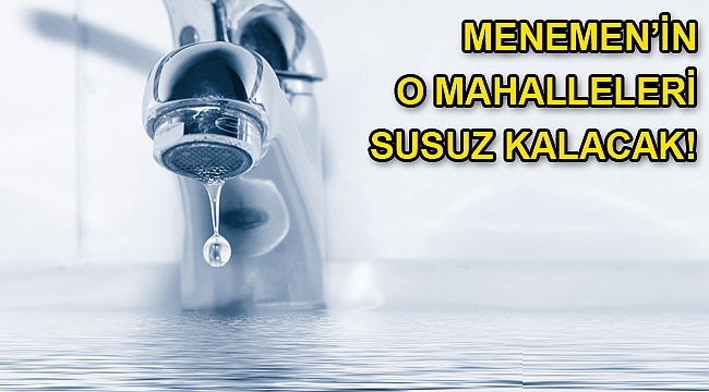 Menemen’in bazı mahallelerinde su kesintisi