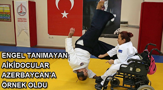 Engel tanımayan aikidocular Azerbaycan’a örnek oldu