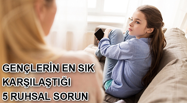 GENÇLERİN EN SIK KARŞILAŞTIĞI 5 RUHSAL SORUN