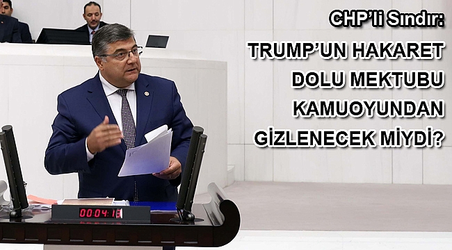Sındır, “Trump’un hakaret dolu mektubu kamuoyundan gizlenecek miydi?”