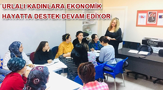 URLALI KADINLARA EKONOMİK HAYATTA DESTEK DEVAM EDİYOR
