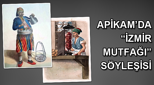 APİKAM’da “İzmir Mutfağı” söyleşisi