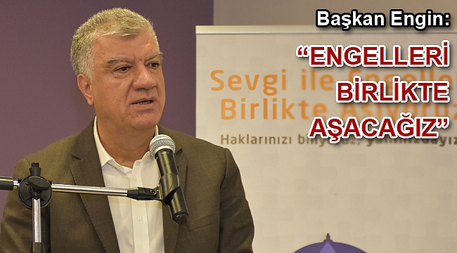 Başkan Engin: “Engelleri birlikte aşacağız”
