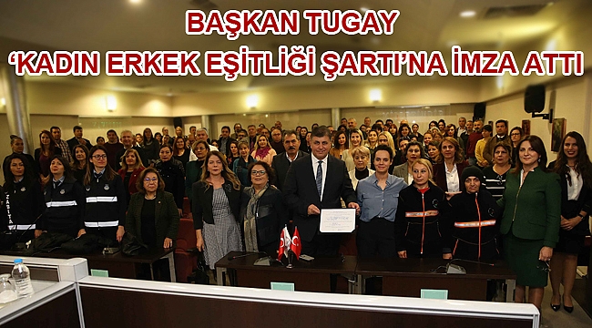 Başkan Tugay ‘Kadın Erkek Eşitliği Şartı’na imza attı